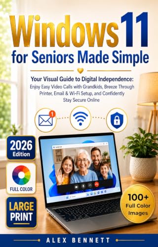 Windows 11 for Seniors Made Simple: Your Visual Guide to Digital Independence: Enjoy Easy Video Calls with Grandkids, Breeze Through Printer, Email & Wi-Fi Setup, and Confidently Stay Secure Online