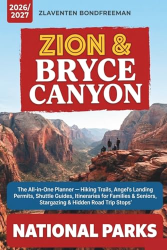Zion & Bryce Canyon National Parks travel guide 2026/2027: The All-in-One Planner Hiking Trails, Angel's Landing Permits, Shuttle Guides, Itineraries for Families & Seniors, Stargazing & Hidden Stops
