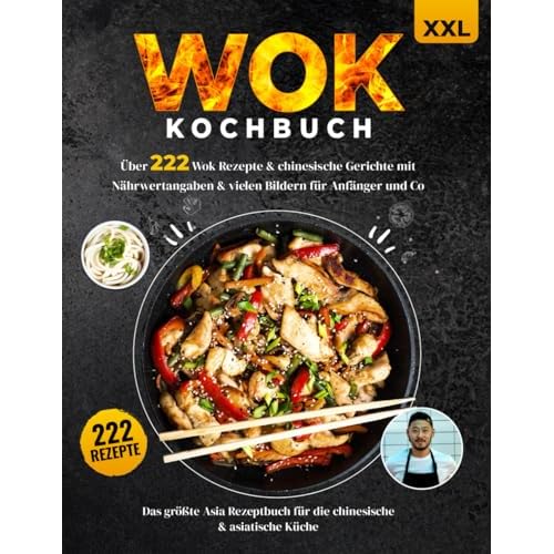 Wok Kochbuch XXL: Über 222 Wok Rezepte & chinesische Gerichte mit Nährwertangaben & vielen Bildern für Anfänger und Co. - Das größte Asia Rezeptbuch für die chinesische & asiatische Küche + Ratgeber