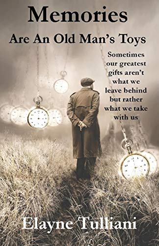 Memories Are An Old Man's Toys: Sometimes our greatest gifts aren't what we leave behind but rather what we take with us