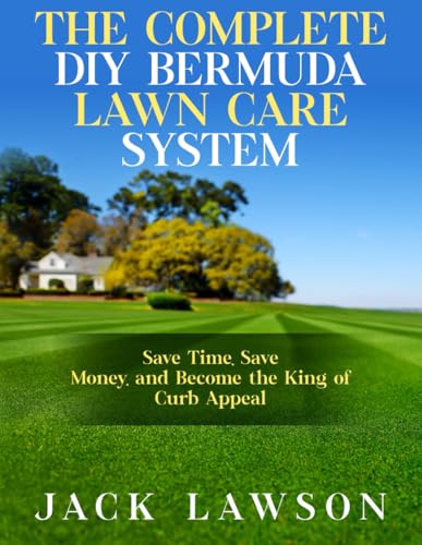 The Complete DIY Bermuda Lawn Care System: Save Time, Save Money, and Become the King of Curb Appeal