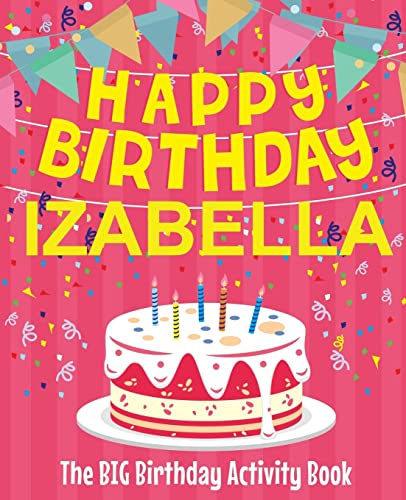 Happy Birthday Izabella - The Big Birthday Activity Book: (Personalized Children's Activity Book)