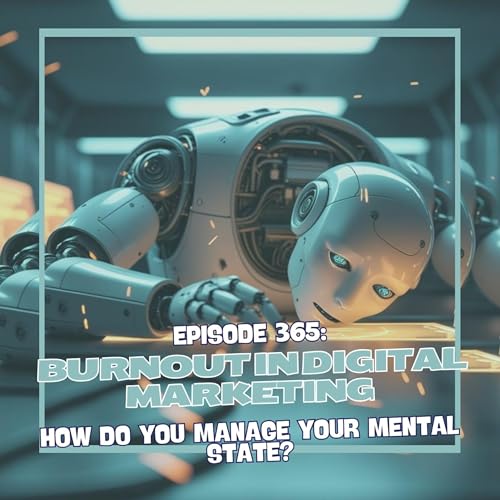 Page de couverture de Episode 365: Burnout in Digital Marketing - How Do You Manage Your Mental State?