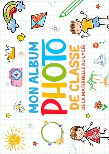 Mon Album Photo De Classe: Album Photos à remplir de la maternelle jusqu'au lycée | Pour coller vos photos et noter les meilleurs moments et souvenirs de sa scolarité