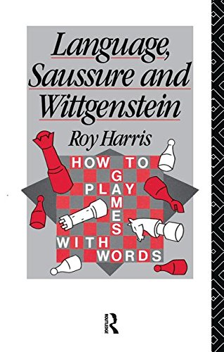 Language, Saussure and Wittgenstein: How to Play Games with Words (History of Linguistic Thought)