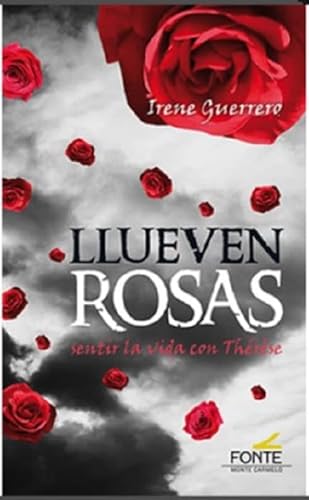 Llueven rosas. Sentir la vida con Thérèse (SIN COLECCION)