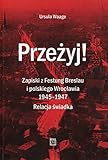  Przezyj Zapiski z Festung Breslau i polskiego Wroclawia 1945-1947: Relacja świadka