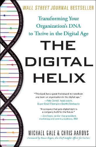 The Digital Helix: Transforming Your Organization's DNA to Thrive in the Digital Age The Digital Helix: Transforming Your Organization's DNA to Thrive in the Digital Age