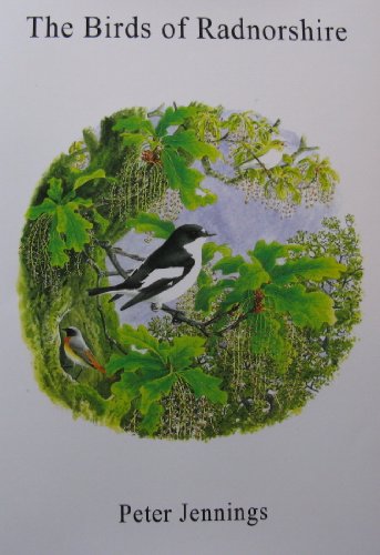 The Birds of Radnorshire: The Status, Past and Present, of All Wild Bird Species Recorded in the County of Radnorshire