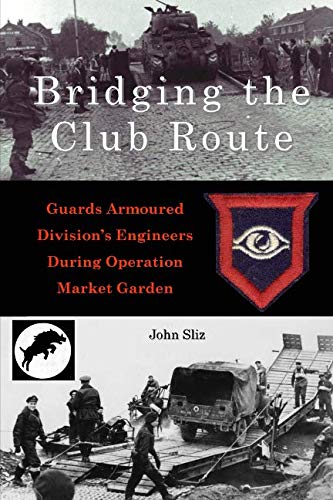 Bridging the Club Route: Guards Armoured Division's Engineers During Operation Market Garden (Market Garden Engineer Series)