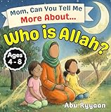 Mom, Can You Tell Me More About... Who is Allah?: A Children's Picture Book about the Names of Allah, Tawheed, and Finding the Signs of the Creator (5 Pillars of Islam Story Books for Children)