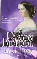 Pasión imperial: La vida secreta de la emperatriz Eugenia de Montijo, la española que sedujo a Napoleón III y conquistó Francia. (Vintage) (Spanish Edition) 8491641688 Book Cover