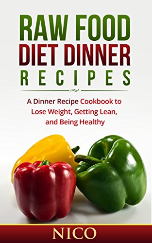 Raw Food Diet Dinner Recipes: A Dinner Recipe Cookbook to Loose Weight, Getting Lean, and Being Healthy (Raw Food Diet, Raw Food Breakfast, Cookbook, Raw ... Lunch, Vegan, Recipes 1) (English Edition)