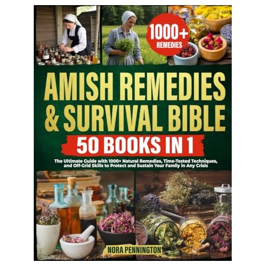 Amish Remedies & Survival Bible [50 Books in 1]:: The Ultimate Guide with 1000+ Natural Remedies, Time-Tested Techniques, and Off-Grid Skills to Protect and Sustain Your Family in Any Crisis