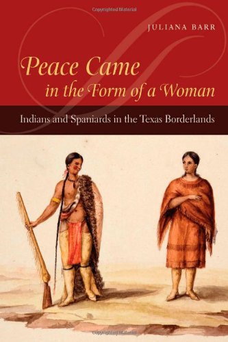 Peace Came in the Form of a Woman: Indians and Spaniards in the Texas Borderlands