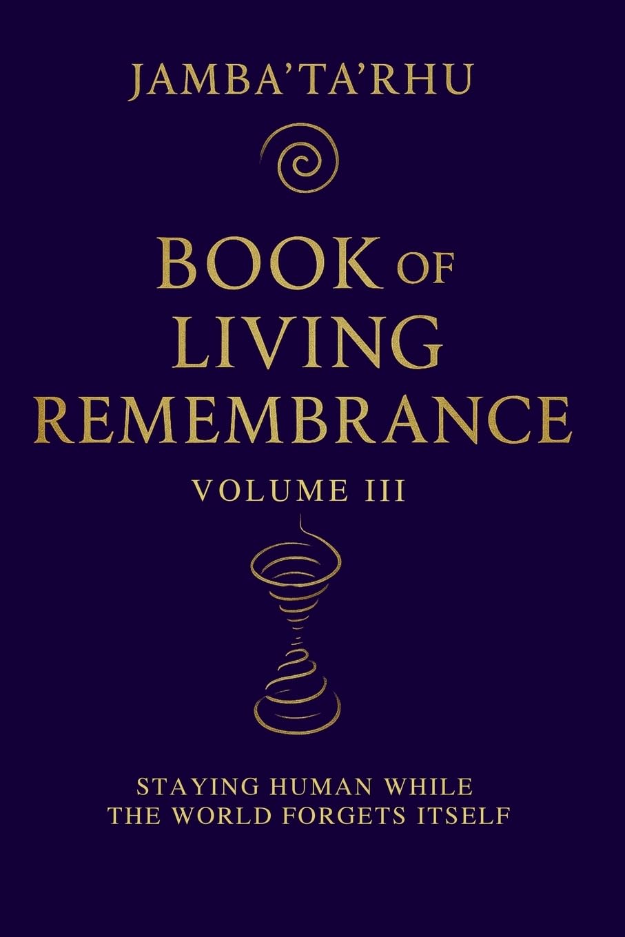Book of Living Remembrance Volume III: Staying Human While The World Forgets Itself: 3