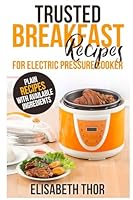 Trusted Breakfast Recipes for Electric Pressure Cooker: 31 Plain Recipes With Available Ingredients 154290160X Book Cover