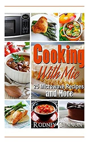 Cooking with Mic: 25 Easy Microwave Recipes and More (Microwave Cooking)