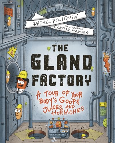 The Gland Factory: A Tour of Your Body s Goops, Juices, and Hormones