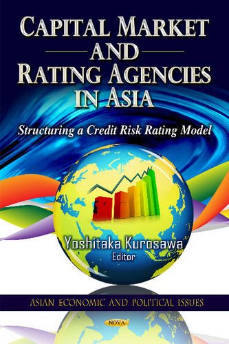 Capital Market and Rating Agencies in Asia: Structuring a Credit Risk Rating Model (Asian Economic and Political Issues)