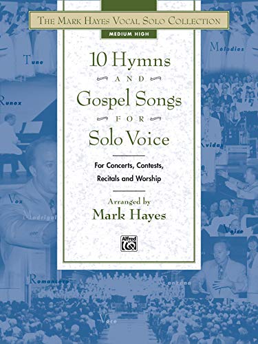 The Mark Hayes Vocal Solo Collection -- 10 Hymns and Gospel Songs for Solo Voice: For Concerts, Contests, Recitals, and Worship (Medium High Voice)