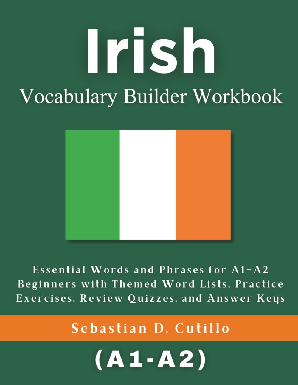 Irish Vocabulary Builder Workbook: Essential Words and Phrases for A1–A2 Beginners with Themed Word Lists, Practice Exercises, Review Quizzes, and ... Stories (CEFR Leveled Language Learning))