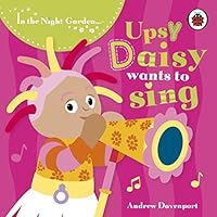 In the Night Garden: Upsy Daisy Wants to Sing 1405904143 Book Cover