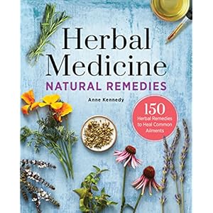 Herbal Medicine Natural Remedies: 150 Herbal Remedies to Heal Common Ailments Kindle Edition