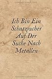  Ich Bin Ein Schatzsucher Auf Der Suche Nach Metallen: Logbuch journal für metalldetektoren, behalten sie den überblick über ihre metalldetektor ... fähigkeiten, geschenk für metalldetektoren