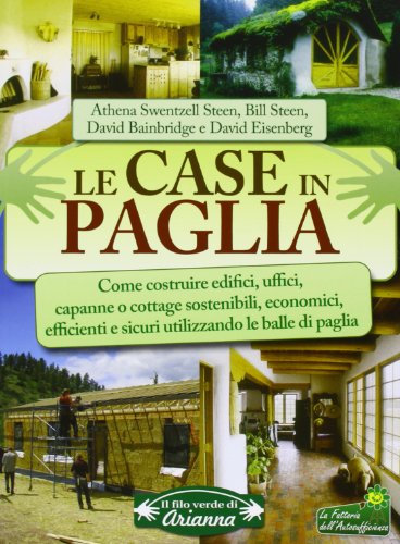 Le case in paglia. Come costruire edifici, uffici, capanne o cottage sostenibili e sicuri utilizzando le balle di paglia Le case in paglia. Come costruire edifici, uffici, capanne o cottage sostenibili e sicuri utilizzando le balle di paglia