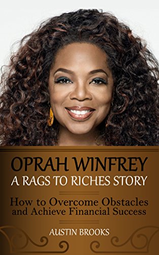 OPRAH WINFREY: A RAGS TO RICHES STORY. How to overcome obstacles and achieve financial success. Learn how Oprah Winfrey went from the shadows to the spotlight ... extreme poverty. (MINI BIOGRAPHIES)