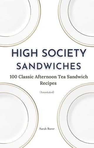 High Society Sandwiches 100 Classic Afternoon Tea Sandwich Recipes (Annotated)