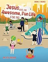 Jesus Has an Awesome Fun Life for Me!: Book 2 - Riches 0985955120 Book Cover