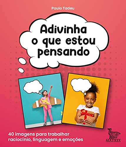 Adivinha o que estou pensando: 40 imagens para trabalhar raciocínio, linguagem e emoções