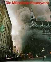 Die Münchner Feuerwehr: Geschichte, Aufgaben, Leistung 3766704672 Book Cover