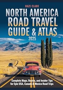 North America Road Travel Guide & Atlas 2025: Complete Maps, Routes, and Insider Tips for Epic USA, Canada & Mexico Road Trips