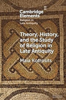 Paperback Theory, History, and the Study of Religion in Late Antiquity (Elements in Religion in Late Antiquity) Book