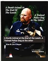 A Dumb Animal At The End Of The Leash: A Trained Police Dog At The Other! 0977806707 Book Cover