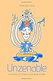 Unzenable: A Guide to Stress Less and Be More
