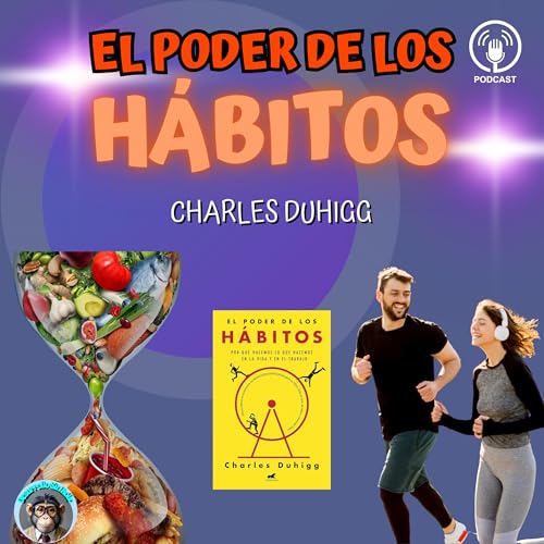 EP 17. El Poder de los H&aacute;bitos: La ciencia detr&aacute;s de tus rutinas (y c&oacute;mo cambiarlas) | Charles Duhigg