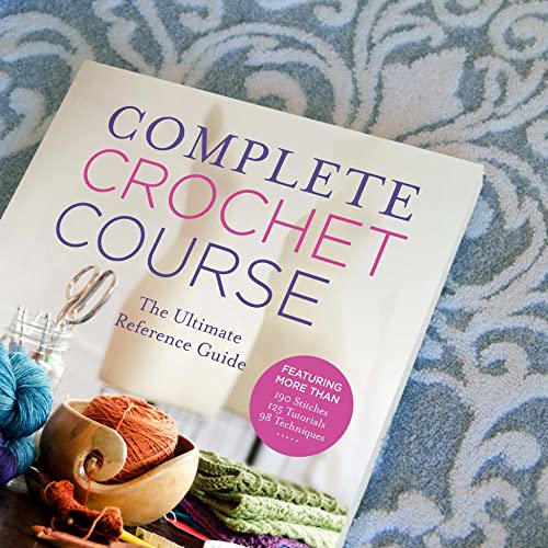 Complete Crochet Course: The Ultimate Reference Guide