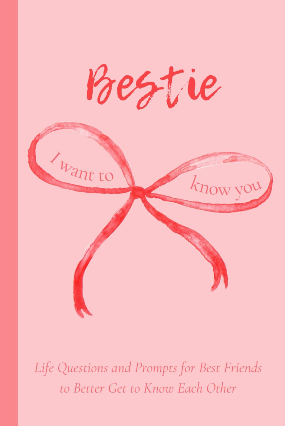 Bestie I Want to Know You: Life Questions and Prompts for Best Friends to Better Get to Know Each Other