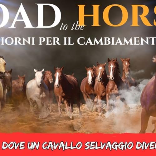 # 163 - Da Selvaggio a Partner in 72 Ore: La Storia di Road to the Horse