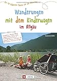  Wandern mit Kinderwagen im Allgäu: Allgäu Wanderführer für familiengerechte Wanderungen mit Kinderwagen inkl. Kempten und Umgebung