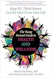 The Young Person's Guide to Health and Wellness: Keep Fit, Think Smart, Get the Most from Your Life