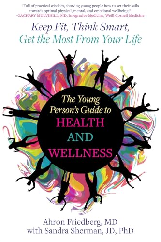 The Young Person's Guide to Health and Wellness: Keep Fit, Think Smart, Get the Most from Your Life