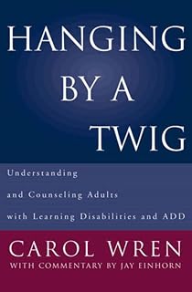 Hanging by a Twig: Understanding and Counseling Adults with Learning Disabilities and ADD