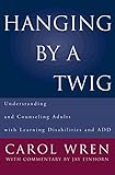 Hanging by a Twig: Understanding and Counseling Adults with Learning Disabilities and ADD