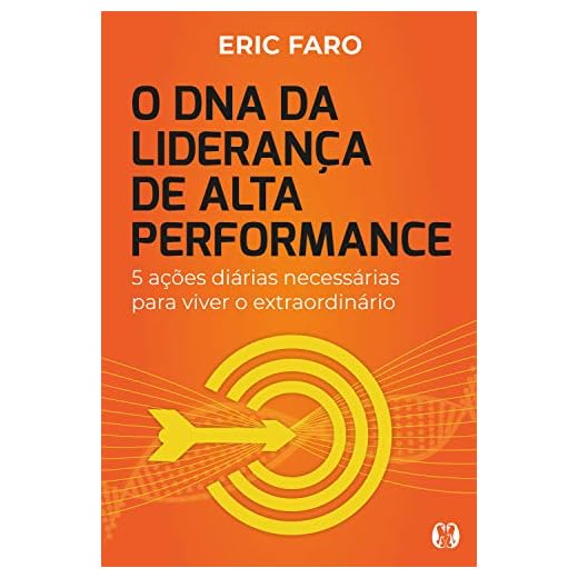 O DNA da liderança de alta performance: 5 ações diárias necessárias para viver o extraordinário