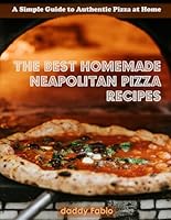 The Best Homemade Neapolitan Pizza Recipes: A Simple Guide to Authentic Pizza at Home B0D93KTCVL Book Cover